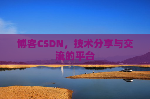 博客CSDN,技术分享与交流的平台 博客CSDN,技术分享与交流的平台
